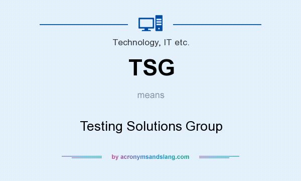 What does TSG mean? It stands for Testing Solutions Group