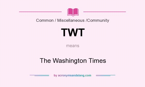 What does TWT mean? It stands for The Washington Times