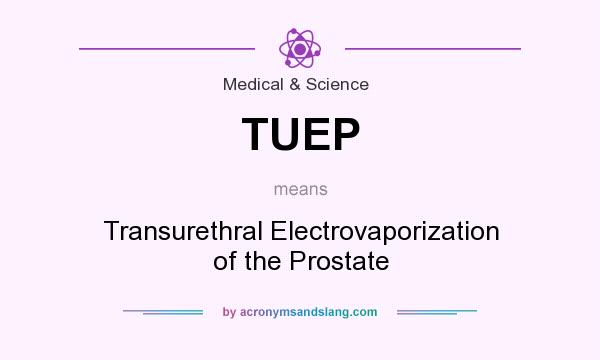 What does TUEP mean? It stands for Transurethral Electrovaporization of the Prostate
