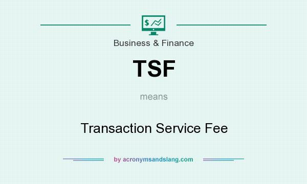 What does TSF mean? It stands for Transaction Service Fee