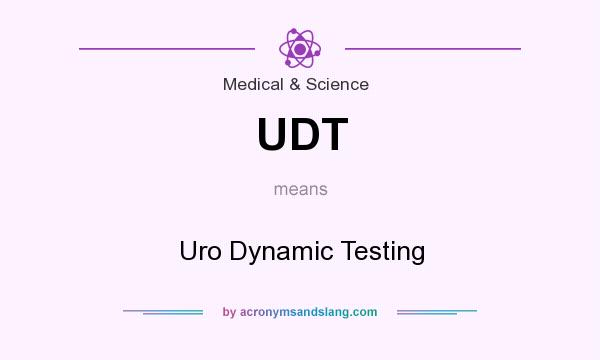What does UDT mean? It stands for Uro Dynamic Testing