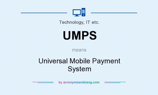 What does UMPS mean? It stands for Universal Mobile Payment System