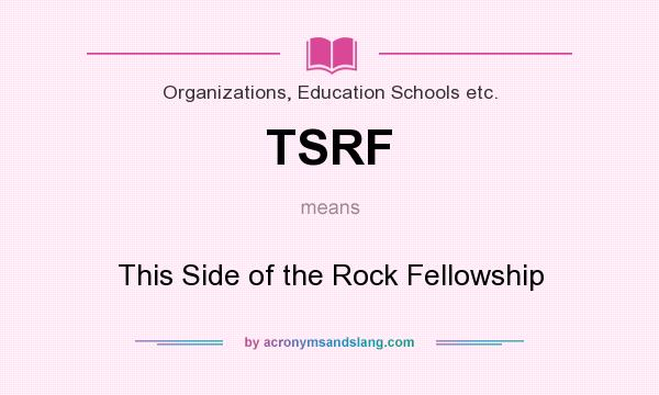What does TSRF mean? It stands for This Side of the Rock Fellowship