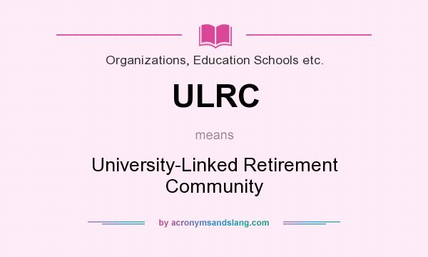 What does ULRC mean? It stands for University-Linked Retirement Community