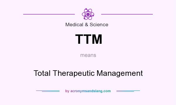 What does TTM mean? It stands for Total Therapeutic Management