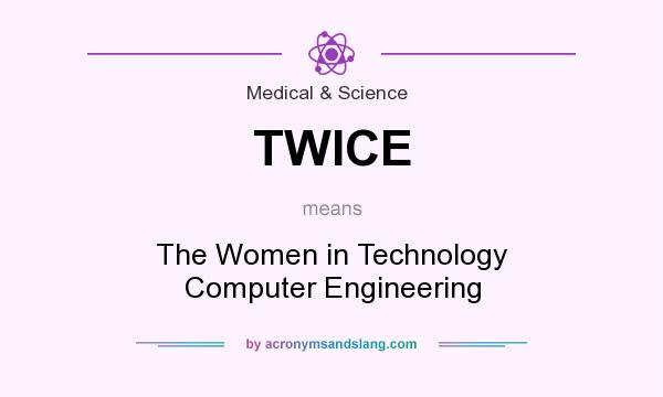 What does TWICE mean? It stands for The Women in Technology Computer Engineering