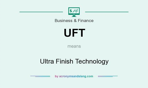 What does UFT mean? It stands for Ultra Finish Technology