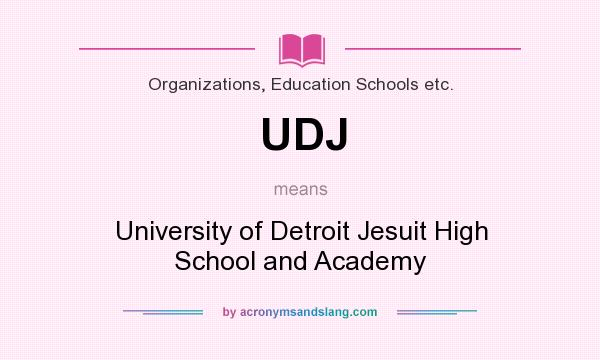 What does UDJ mean? It stands for University of Detroit Jesuit High School and Academy