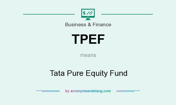 What does TPEF mean? It stands for Tata Pure Equity Fund
