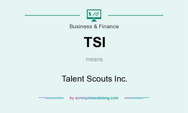 What does TSI mean? It stands for Talent Scouts Inc.