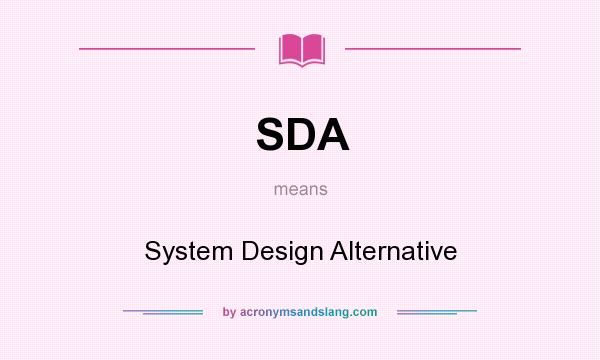 What does SDA mean? It stands for System Design Alternative