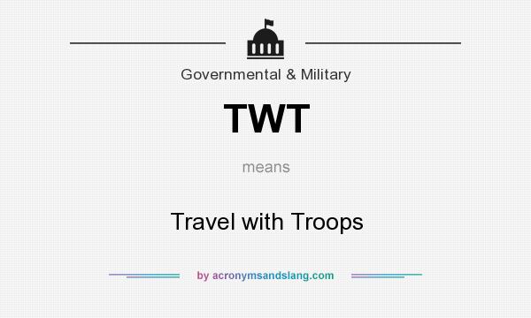 What does TWT mean? It stands for Travel with Troops