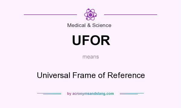 What does UFOR mean? It stands for Universal Frame of Reference