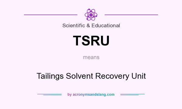 What does TSRU mean? It stands for Tailings Solvent Recovery Unit