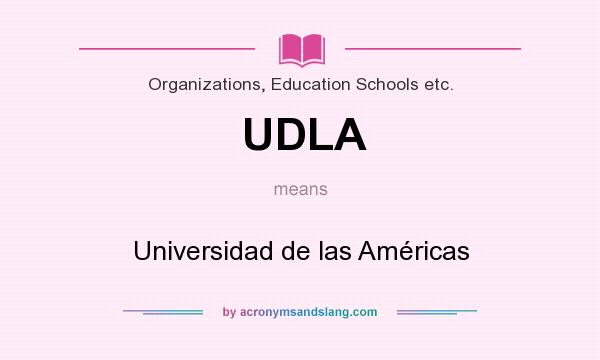What does UDLA mean? It stands for Universidad de las Américas