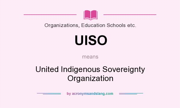 What does UISO mean? It stands for United Indigenous Sovereignty Organization