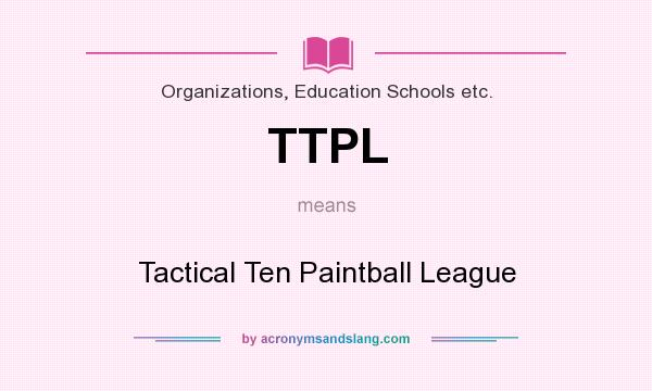 What does TTPL mean? It stands for Tactical Ten Paintball League