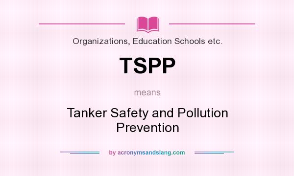 What does TSPP mean? It stands for Tanker Safety and Pollution Prevention