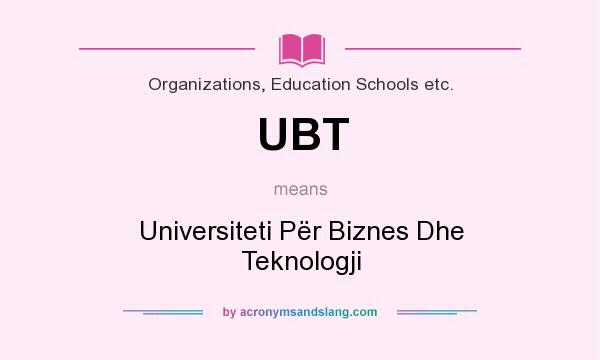 What does UBT mean? It stands for Universiteti Për Biznes Dhe Teknologji
