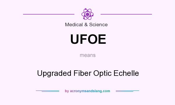 What does UFOE mean? It stands for Upgraded Fiber Optic Echelle
