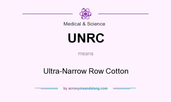 What does UNRC mean? It stands for Ultra-Narrow Row Cotton
