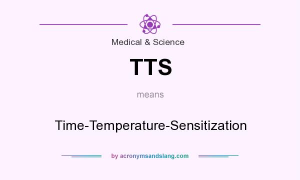 What does TTS mean? It stands for Time-Temperature-Sensitization