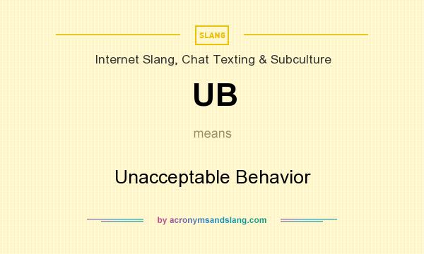 What does UB mean? It stands for Unacceptable Behavior