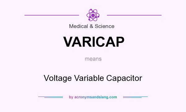 What does VARICAP mean? It stands for Voltage Variable Capacitor