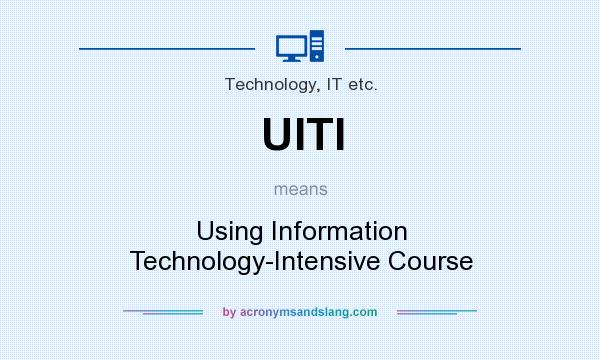 What does UITI mean? It stands for Using Information Technology-Intensive Course
