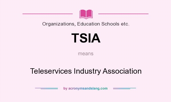 What does TSIA mean? It stands for Teleservices Industry Association