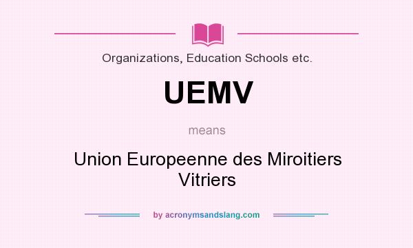 What does UEMV mean? It stands for Union Europeenne des Miroitiers Vitriers