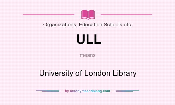 What does ULL mean? It stands for University of London Library