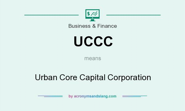 What does UCCC mean? It stands for Urban Core Capital Corporation