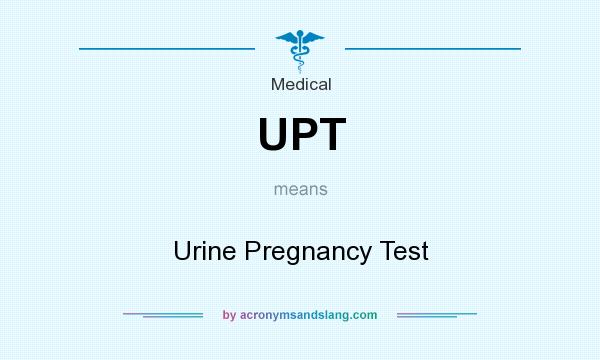 What does UPT mean? It stands for Urine Pregnancy Test