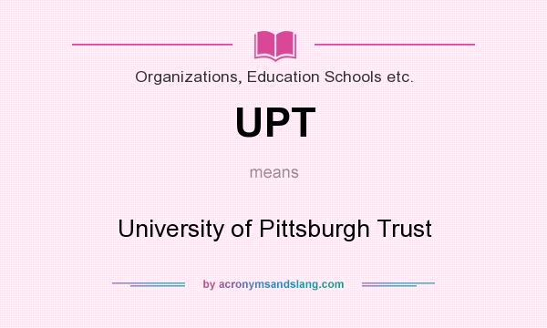 What does UPT mean? It stands for University of Pittsburgh Trust
