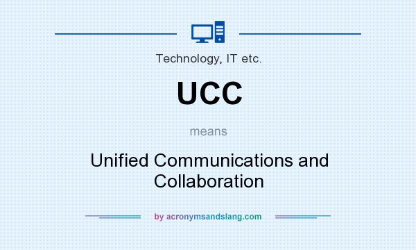 What does UCC mean? It stands for Unified Communications and Collaboration