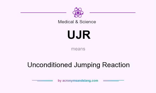 What does UJR mean? It stands for Unconditioned Jumping Reaction