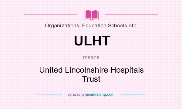 What does ULHT mean? It stands for United Lincolnshire Hospitals Trust