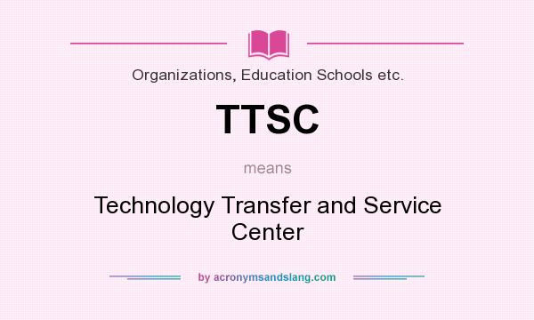 What does TTSC mean? It stands for Technology Transfer and Service Center