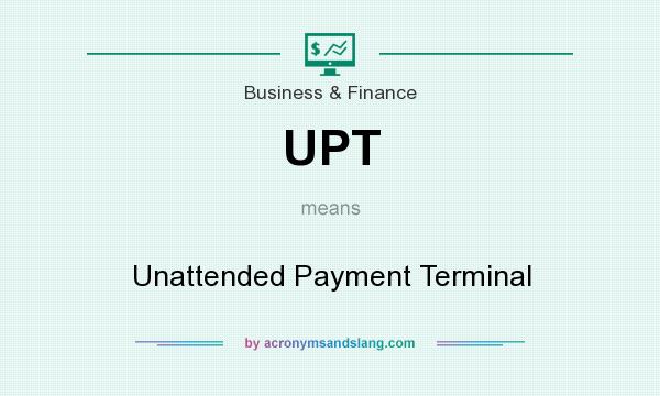 What does UPT mean? It stands for Unattended Payment Terminal