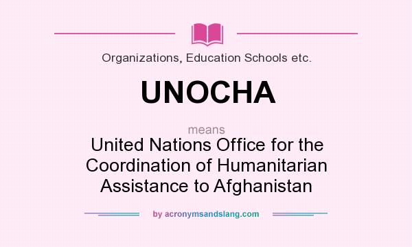 What does UNOCHA mean? It stands for United Nations Office for the Coordination of Humanitarian Assistance to Afghanistan