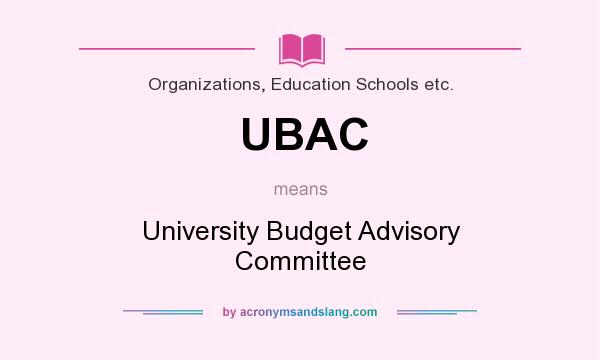 What does UBAC mean? It stands for University Budget Advisory Committee