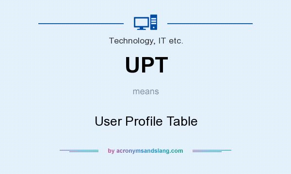 What does UPT mean? It stands for User Profile Table