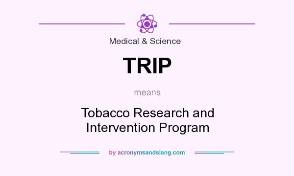 What does TRIP mean? It stands for Tobacco Research and Intervention Program