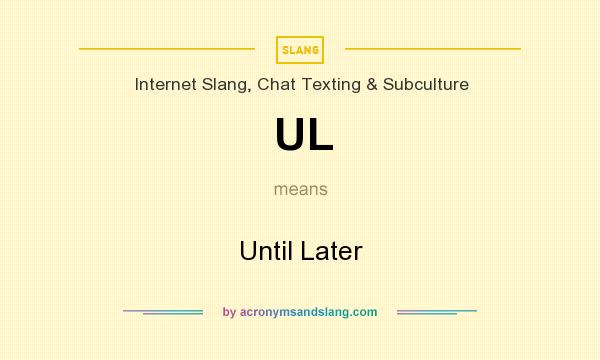 What does UL mean? It stands for Until Later
