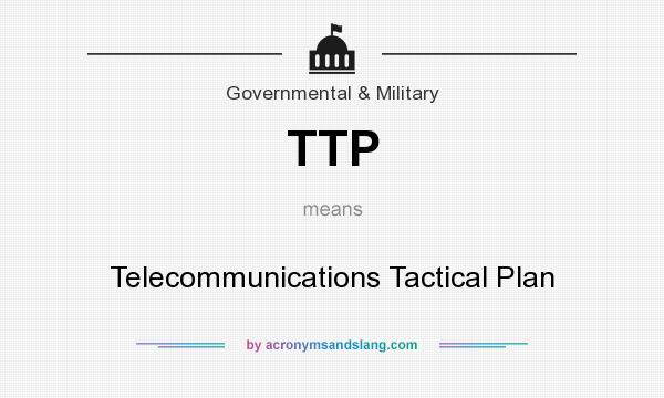What does TTP mean? It stands for Telecommunications Tactical Plan