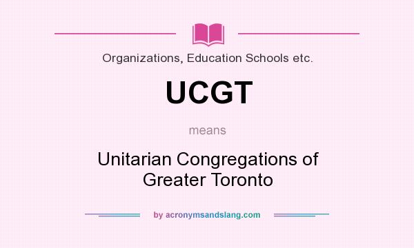 What does UCGT mean? It stands for Unitarian Congregations of Greater Toronto