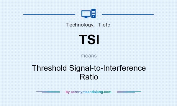 What does TSI mean? It stands for Threshold Signal-to-Interference Ratio