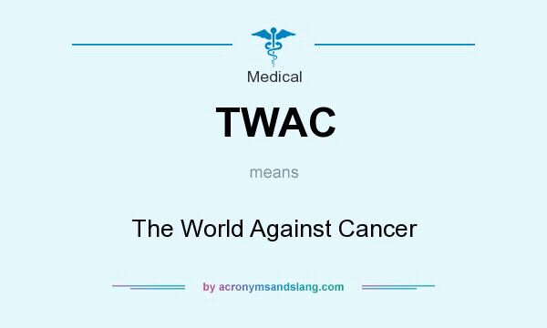 What does TWAC mean? It stands for The World Against Cancer