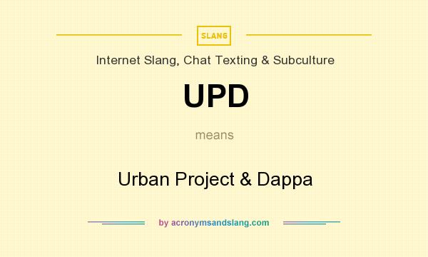 What does UPD mean? It stands for Urban Project & Dappa